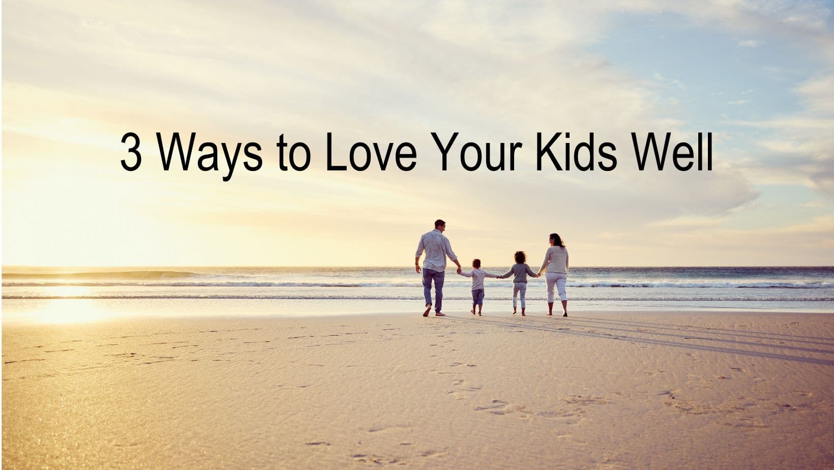 3 Ways to Love Your Kids Well