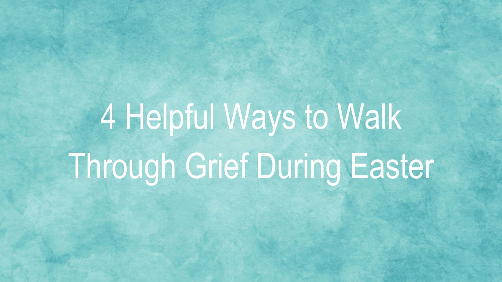 4 Helpful Ways to Walk Through Grief During Easter