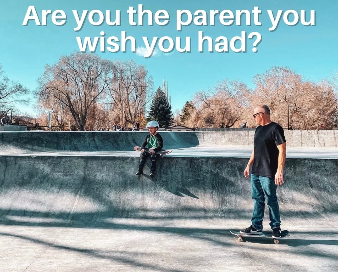 Are You the Parent You Wish You Had?
