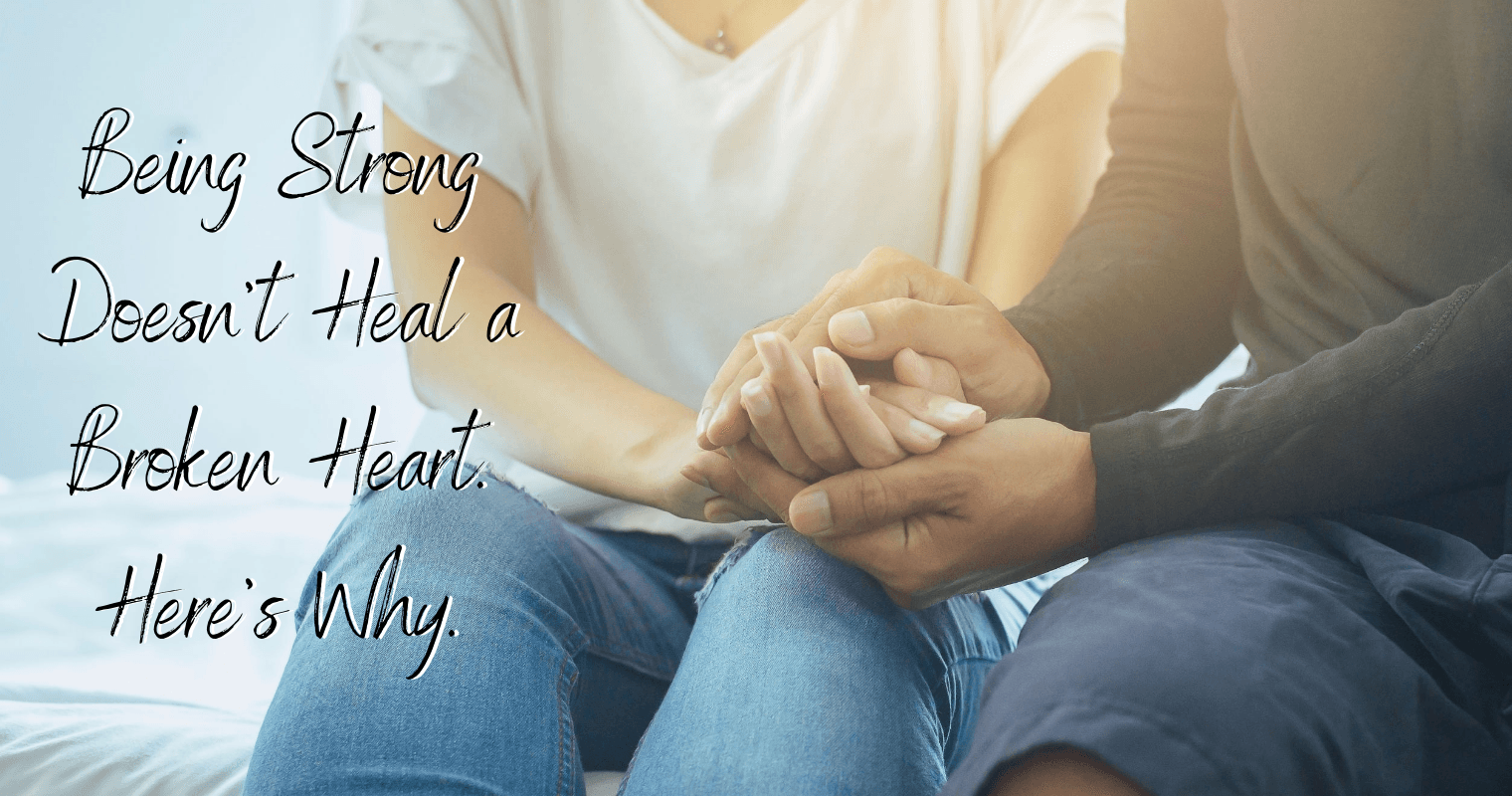 Being Strong Doesn't Heal a Broken Heart. Here's Why
