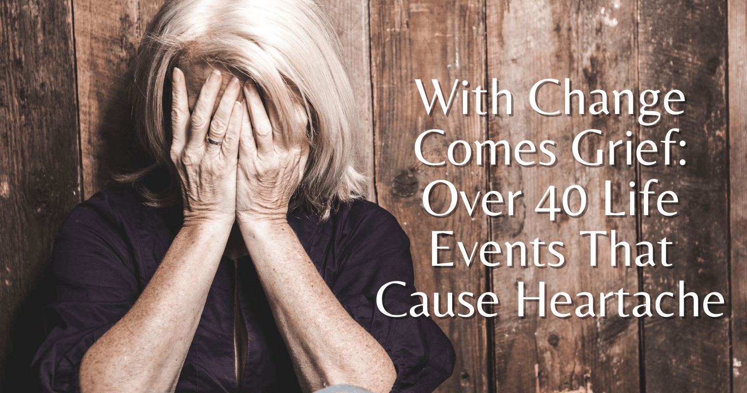 With Change Comes Grief: Over 40 Life Events That Cause Heartache