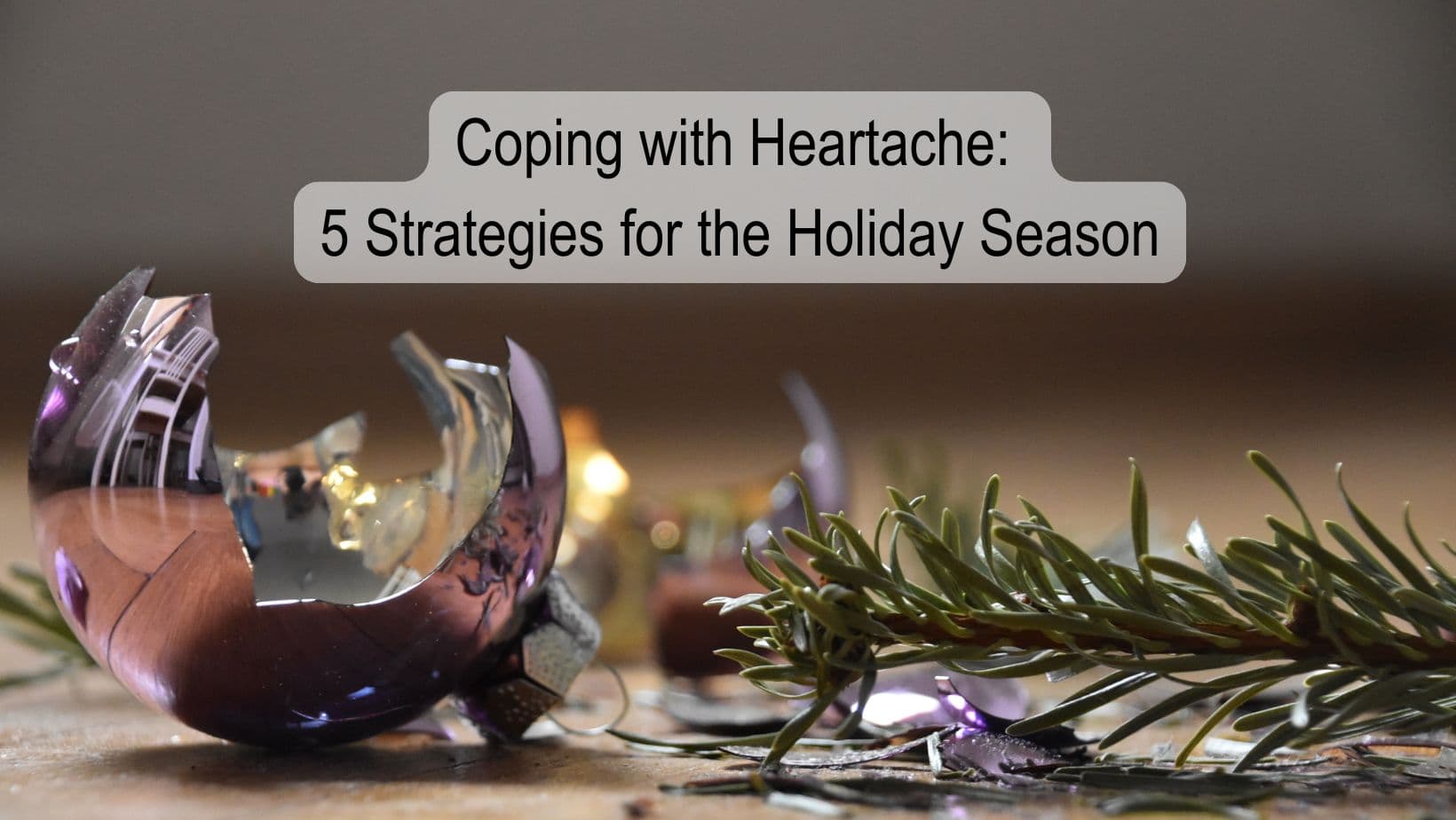 Coping with Heartache: 5 Strategies for the Holiday Season