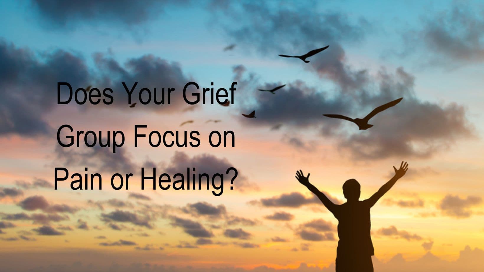 Does Your Grief Group Focus on Pain or Healing?