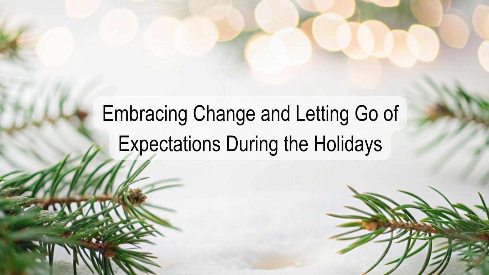 Embracing Change and Letting Go of Expectations During the Holidays