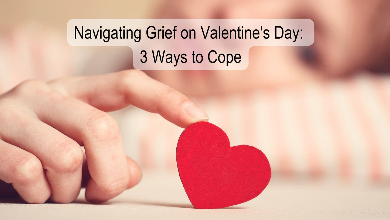 Navigating Grief on Valentine's Day: 3 Ways to Cope
