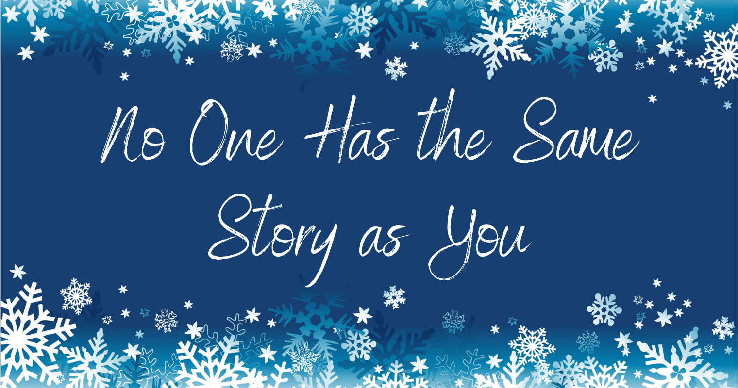 No One Has the Same Story as You