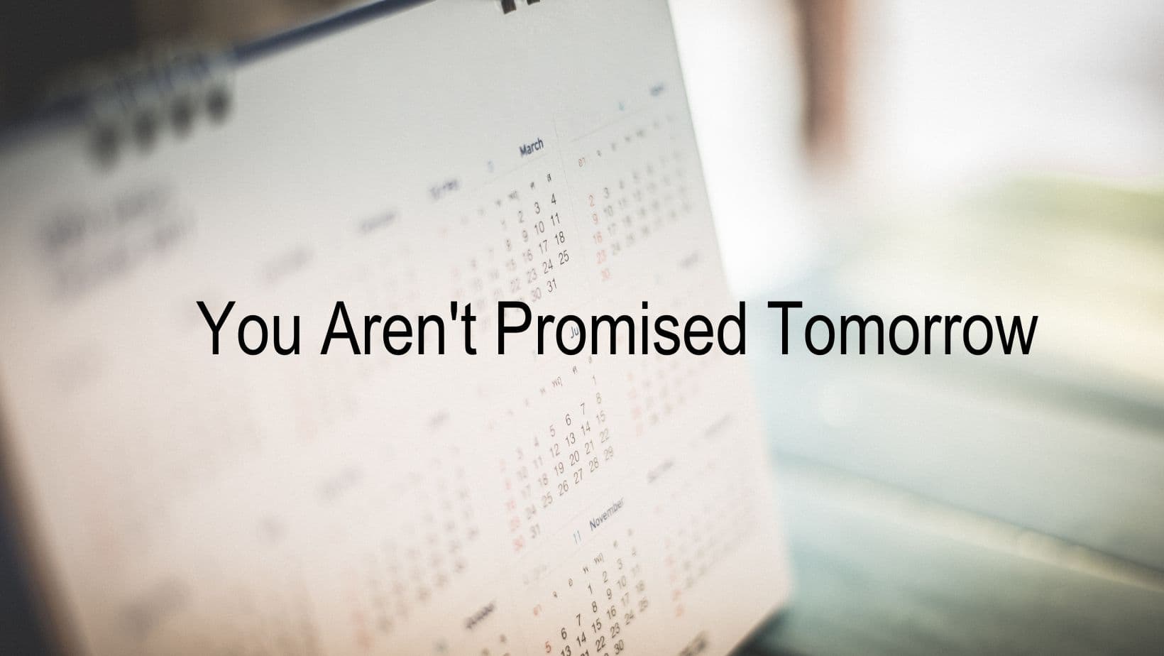 You Aren't Promised Tomorrow