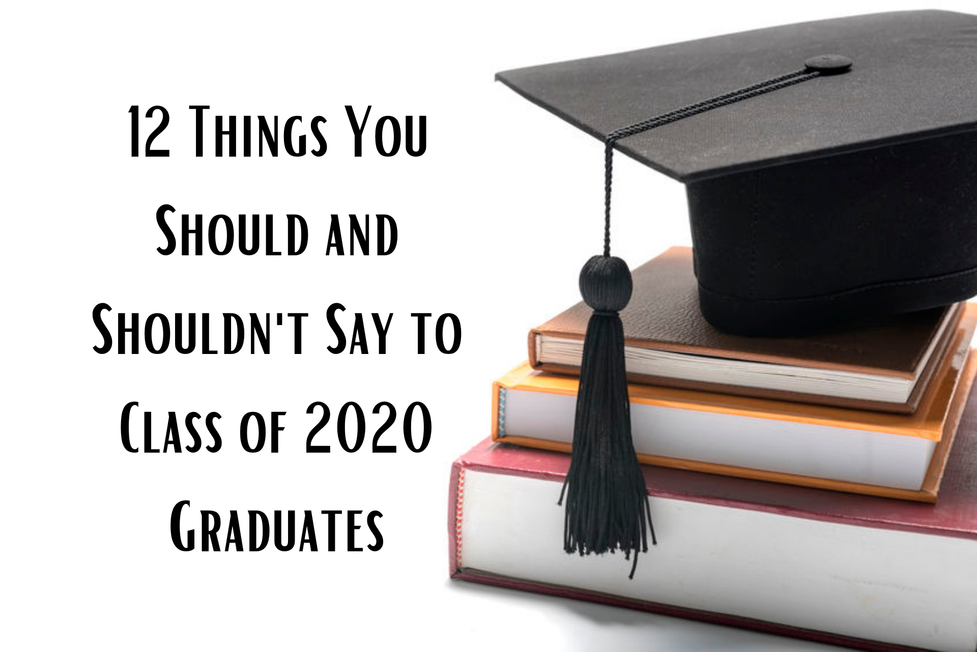 12 Things You Should and Shouldn't Say to Class of 2020 Graduates