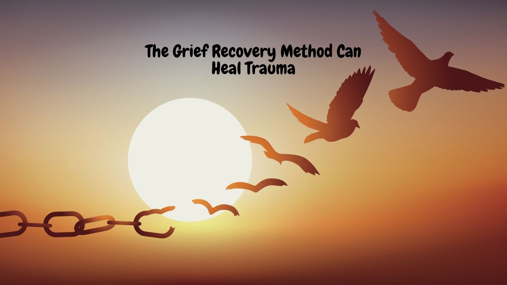 The Grief Recovery Method Can Heal Trauma The Grief Recovery Method
