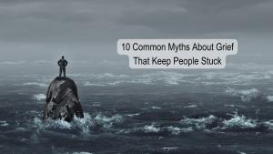 Grief Loss myths isolation human experience time heals unresolved grief expressed action based tools