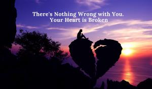 theres nothing wrong with you your heart is broken grief loss