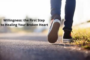 willingness the first step to healing your broken heart loss grief emotion