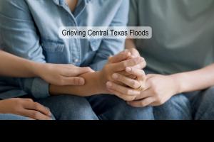 Texas floods camp mystic natural disaster grief loss of safety heartbreak death anxiety  disaster related loss