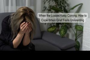 unrelenting grief loss series of losses death breakup job loss health issue emotions